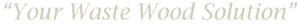 Your Wood Waste Solution